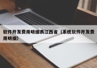 软件开发费用明细表江西省（系统软件开发费用明细）