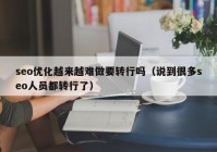 seo优化越来越难做要转行吗（说到很多seo人员都转行了）