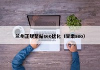 兰州正规整站seo优化（甘肃seo）