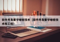 软件开发要学哪些技术（软件开发要学哪些技术和工程）