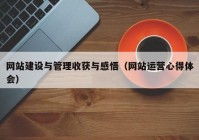 网站建设与管理收获与感悟（网站运营心得体会）