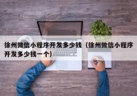 徐州微信小程序开发多少钱（徐州微信小程序开发多少钱一个）