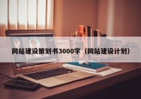 网站建设策划书3000字（网站建设计划）