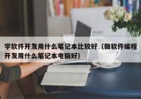 学软件开发用什么笔记本比较好（做软件编程开发用什么笔记本电脑好）