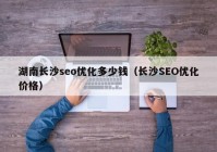 湖南长沙seo优化多少钱（长沙SEO优化价格）