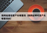 做网站建设客户从哪里找（做网站建设客户从哪里找的）