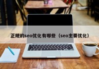 正规的seo优化有哪些（seo主要优化）