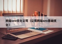 网站seo优化公司（公司网站seo基础优化）