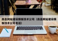 南昌网站建设模板技术公司（南昌网站建设模板技术公司电话）