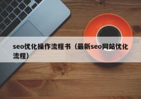seo优化操作流程书（最新seo网站优化流程）