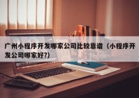 广州小程序开发哪家公司比较靠谱（小程序开发公司哪家好?）